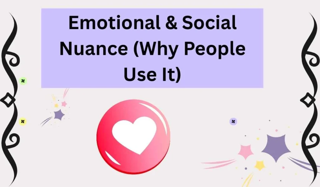 Emotional & Social Nuance (Why People Use It)