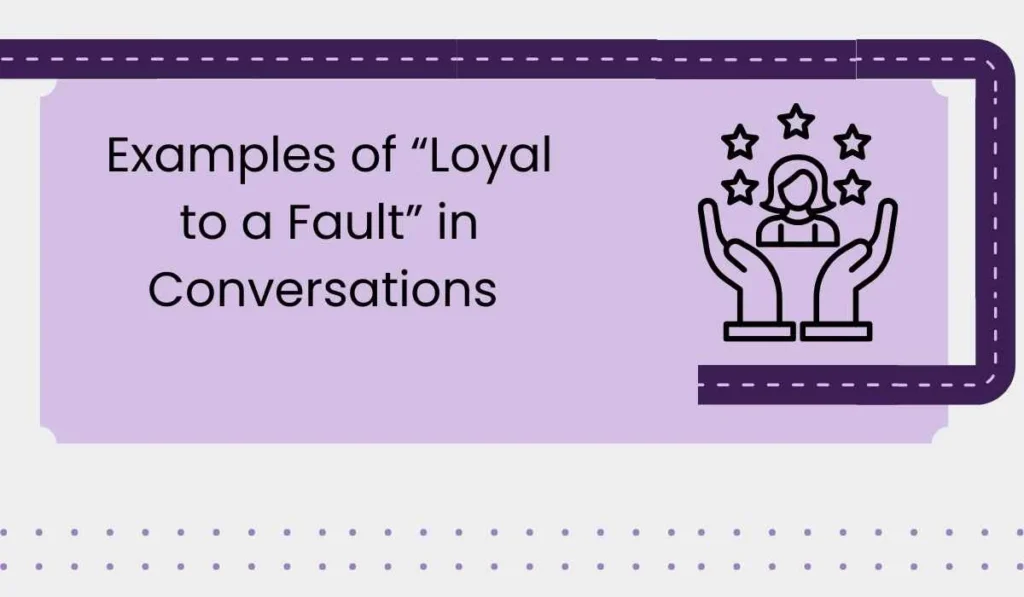 Examples of “Loyal to a Fault” in Conversations 