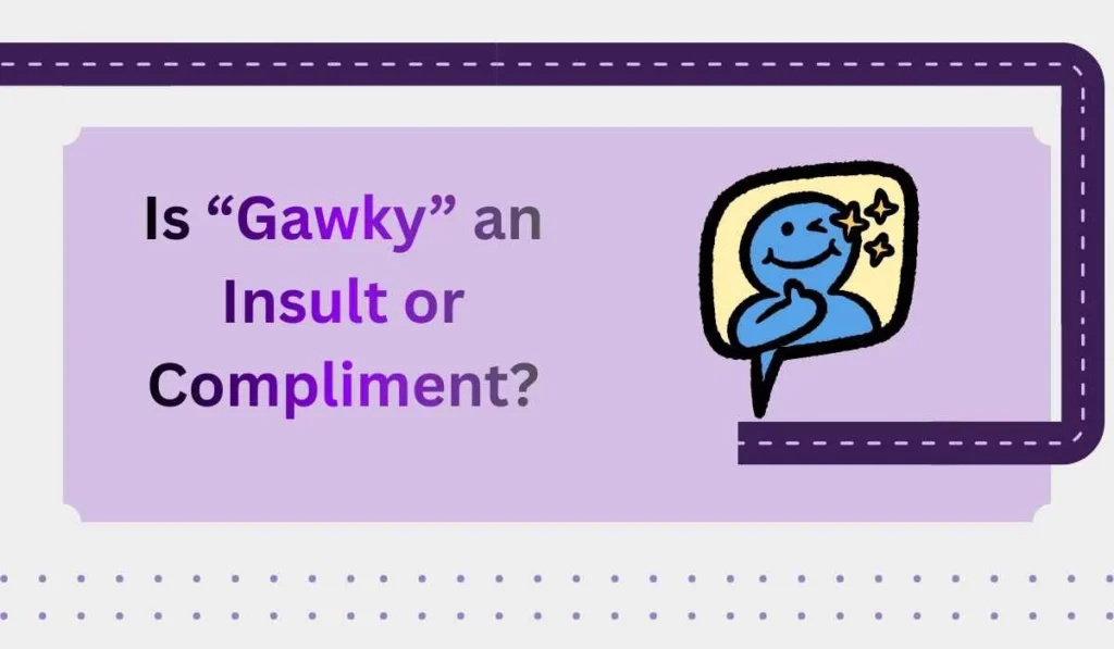 Is “Gawky” an Insult or Compliment?