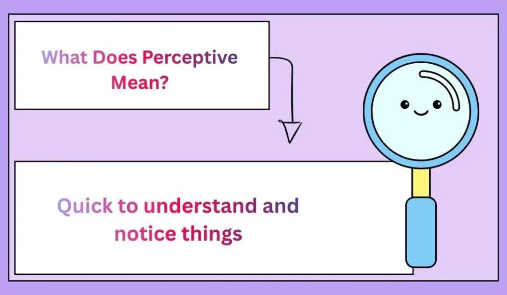 Quick to understand and notice things