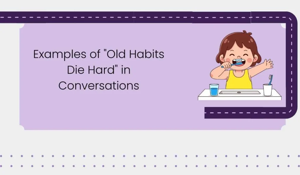 Examples of "Old Habits Die Hard" in Conversations