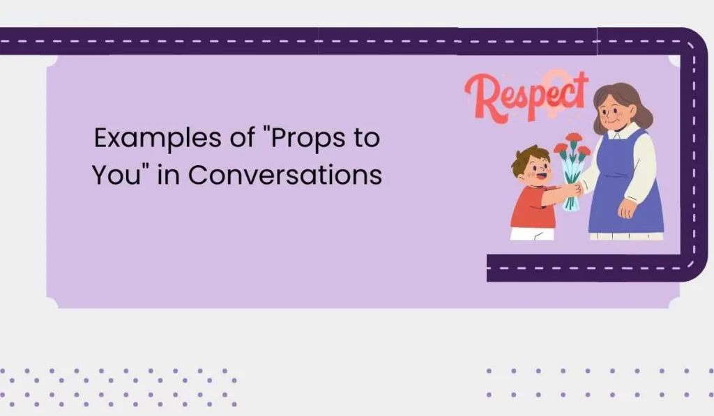 Examples of "Props to You" in Conversations