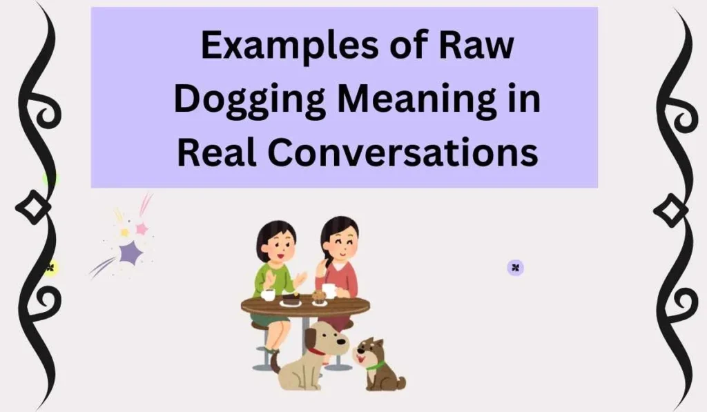 Examples of Raw Dogging Meaning in Real Conversations