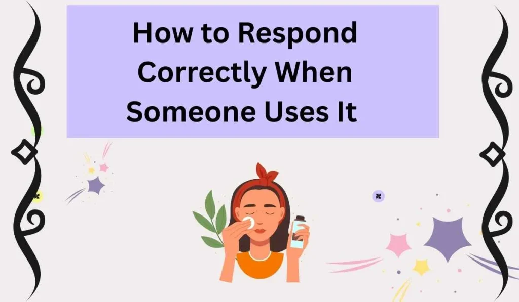 How to Respond Correctly When Someone Uses It