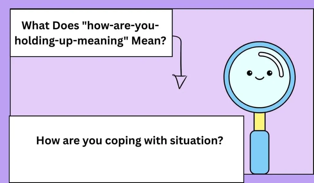 What Does "how-are-you-holding-up-meaning" Mean?