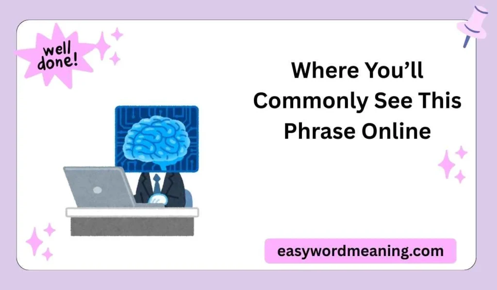 Where You’ll Commonly See This Phrase Online