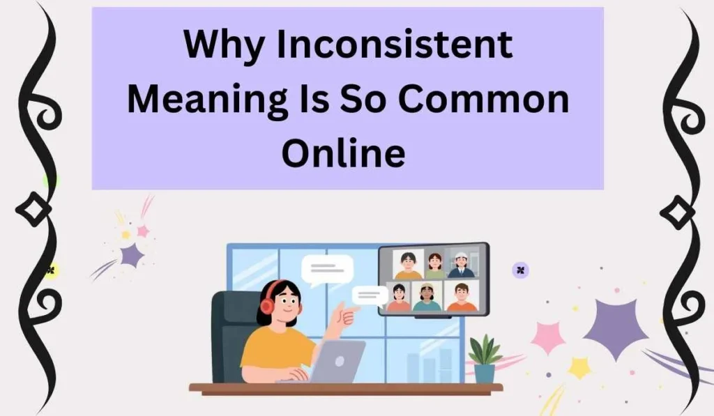 Why Inconsistent Meaning Is So Common Online 