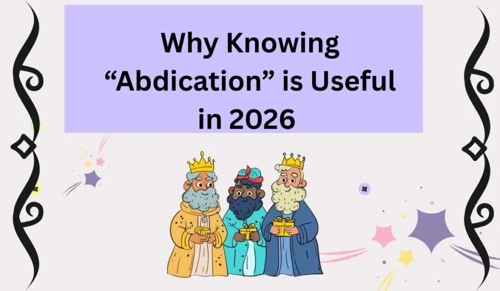 Why Knowing “Abdication” is Useful in 2026