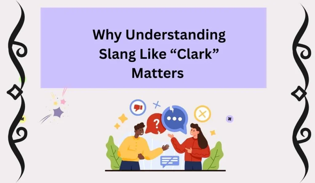 Why Understanding Slang Like “Clark” Matters